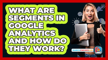 What Are Segments In Google Analytics And How Do They Work? - SearchEnginesHub.com