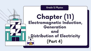 Grade (12) Physics - Chapter (11) Electromagnetic Induction, Generation and Distribution (Part 4)