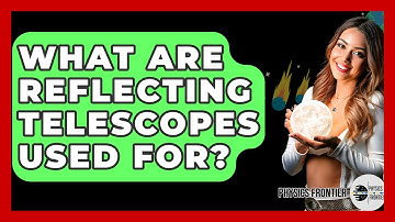 What Are Reflecting Telescopes Used For? - Physics Frontier