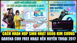 Cách Nhận Hộp 6666 Kim Cương Sinh Nhật 6T - Garena Tặng FREE Nhạc Nền Huyền Thoại 2017 | Free Fire