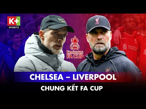 Chelsea - Liverpool: Chung kết FA CUP | Liverpool tham vọng ăn 4 hay Chelsea thoát cảnh trắng tay?