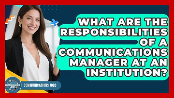What Are the Responsibilities of a Communications Manager at an Institution? - Communications Jobs