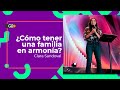 ¿Cómo tener una familia en armonía? - Clara Sandoval