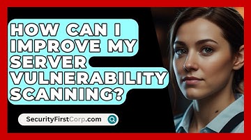 How Can I Improve My Server Vulnerability Scanning? - SecurityFirstCorp.com