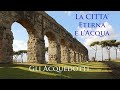 La Città Eterna e l'Acqua  Parte 1a Gli Acquedotti