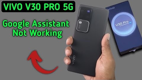 Vivo v30 Pro Google assistant not working, how to fix Google assistant problem in Vivo v30 Pro