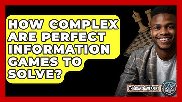 How Complex Are Perfect Information Games To Solve? - The Board Game Xpert
