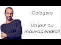 Calogero Un Jour Au Mauvais Endroit Paroles Calogero Un Jour Au Mauvais Endroit Paroles