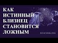 Как Истинный Близнец становится Ложным