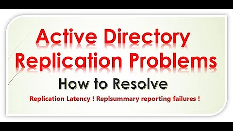 Active Directory Replication Problems ! How to Resolve ! Latency ! Replsummary reporting failures !