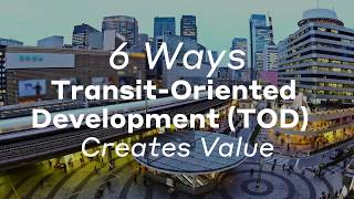 6 Ways Transit-Oriented Development Creates Value