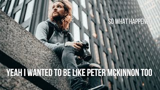 Yeah I wanted to be like Peter McKinnon Too