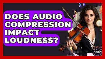Does Audio Compression Impact Loudness? - The Musician Encyclopedia