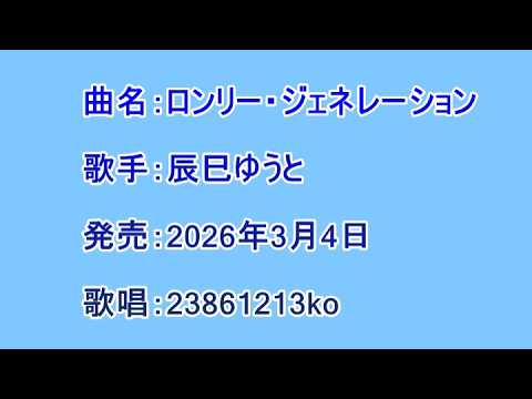 曲名：ロンリー・ジェネレーション 歌手：辰巳ゆうと 歌唱：23861213ko