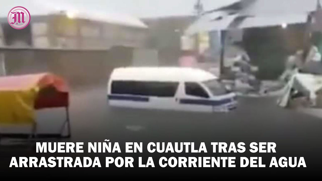 Muere niña en Cuautla tras ser arrastrada por la corriente del agua ...