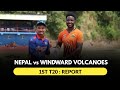 Nepal vs windwards volcanoes  1st t20  full report with analysis  daily cricket