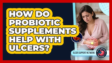 How Do Probiotic Supplements Help With Ulcers? - Ulcer Support Network