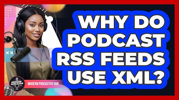 Why Do Podcast RSS Feeds Use XML? - Modern Podcaster Hub