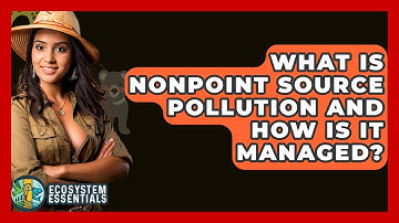 What Is Nonpoint Source Pollution And How Is It Managed? - Ecosystem Essentials