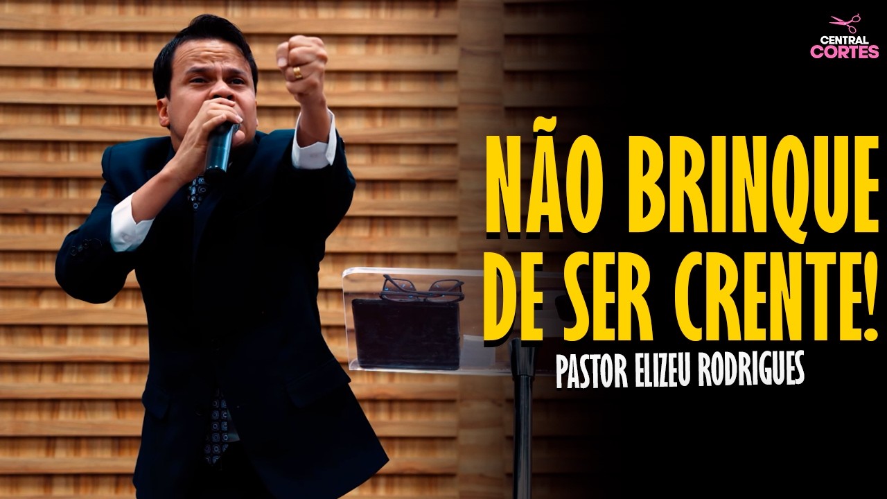 PASTOR ELIZEU RODRIGUES: NÃO BRINQUE DE SER CRENTE! - PREGAÇÃO ANGELICAL