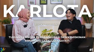 Saya Penyumbang Turunnya Pengangguran dan Kemiskinan di Kota Palu?! - Lucky Tembang | Karlota #1