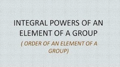 Integral Powers of an Element ||Group Theory || BA/Bsc math semester 5th