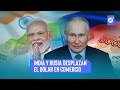 Últimas Noticias | India y Rusia desplazan el dólar en comercio