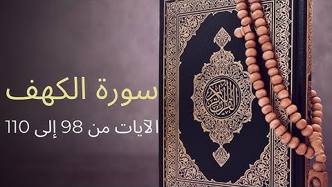 Surah Al-Kahf - Verses 98 to 110 / سورة الكهف - الآيات 98 إلى 110