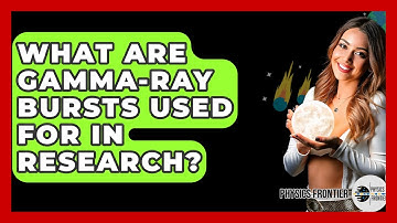 What Are Gamma-ray Bursts Used For In Research? - Physics Frontier