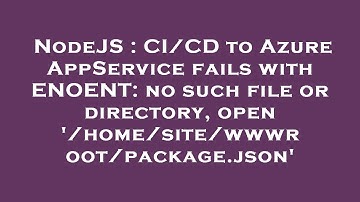 NodeJS : CI/CD to Azure AppService fails with ENOENT: no such file or directory, open 
