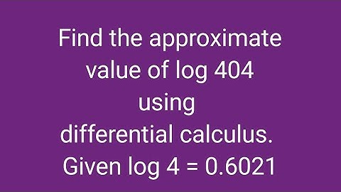Find the approximate value of log 404 using differential calculus. Given log 4 = 0.6021