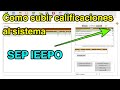 Como subir las calificaciones al sistema SICEEO. SEP. IEEPO.