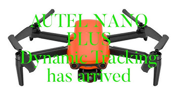 Autel Nano Plus: Tracking has Arrived!