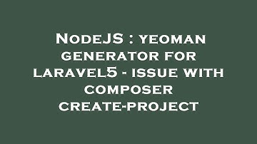 NodeJS : yeoman generator for laravel5 - issue with composer create-project