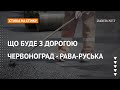 Зупинились на пів дороги: що буде з дорогою Червоноград - Рава-Руська | «Стінка на стінку»