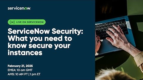ServiceNow Security: What you need to know secure your instances