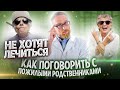 Не хотят лечиться. Как говорить с пожилыми родственниками