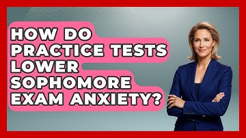 How Do Practice Tests Lower Sophomore Exam Anxiety? - Steps to Sophomore Year