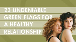 23 Undeniable Green Flags for a Healthy Relationship