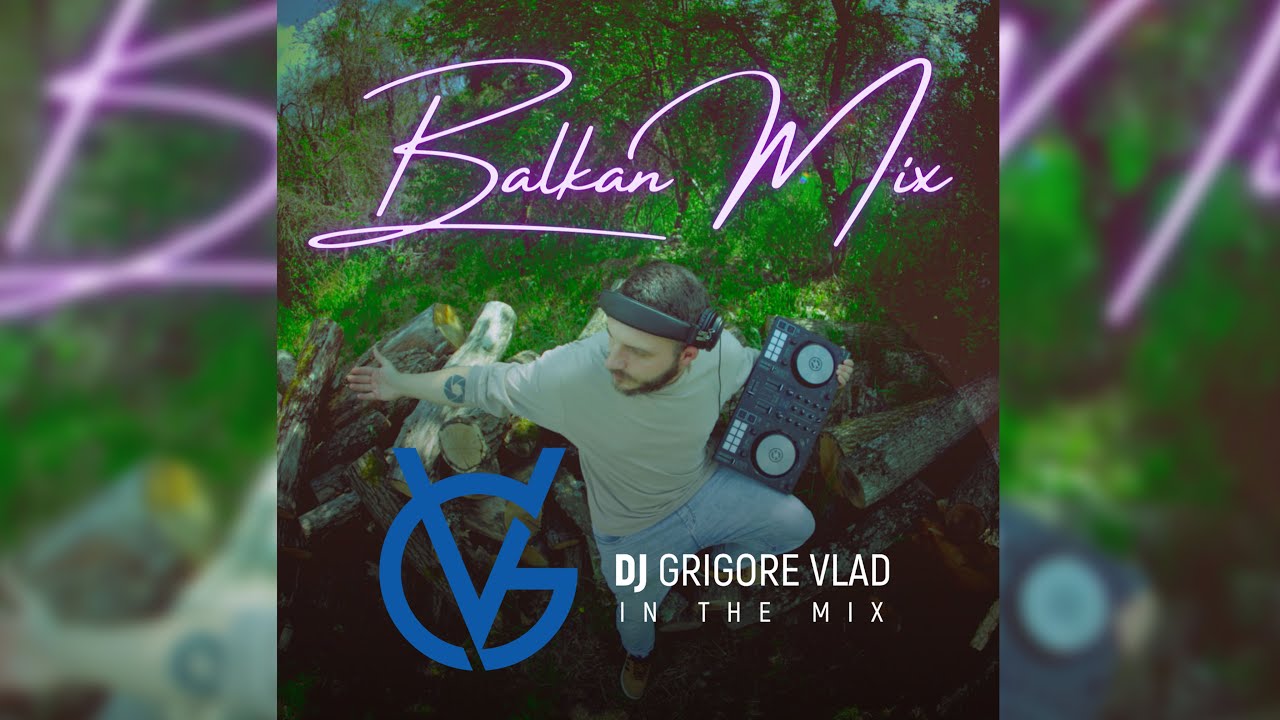 BALKAN MIX 2023 / BALKAN PARTY / Mixed by DJ GRIGORE VLAD ( VIDEO MIX
