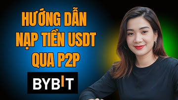 Hướng Dẫn Nạp Tiền Sàn Bybit Qua Giao Dịch P2P | Mua USDT Trên Bybit Qua P2P