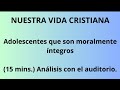 Nuestra vida cristiana  adolescentes que son moralmente ntegros semana 8  14 de abril