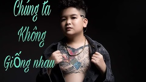 Chúng ta không giống nhau - Cu Thóc cover