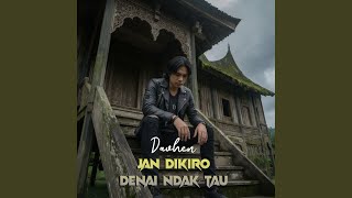 Jan Dikiro Denai Ndak Tau