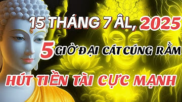 15 THÁNG 7 ÂM LỊCH 2025, 5 GIỜ VÀNG CÚNG RẰM, HÚT TIỀN CỰC MẠNH, BÍ MẬT HIẾM AI BIẾT - Lời Phật Dạy!