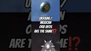 UKRAINIAN/MEXICAN ORB UFO ARE THE SAME⁉️