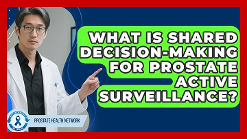 What Is Shared Decision-Making For Prostate Active Surveillance? - Prostate Health Network