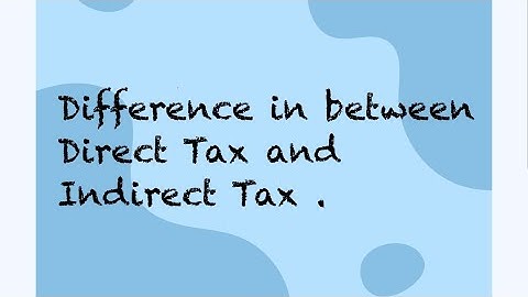 Direct Tax vs. Indirect Tax: What