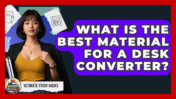 What Is The Best Material For A Desk Converter? - Ultimate Study Hacks