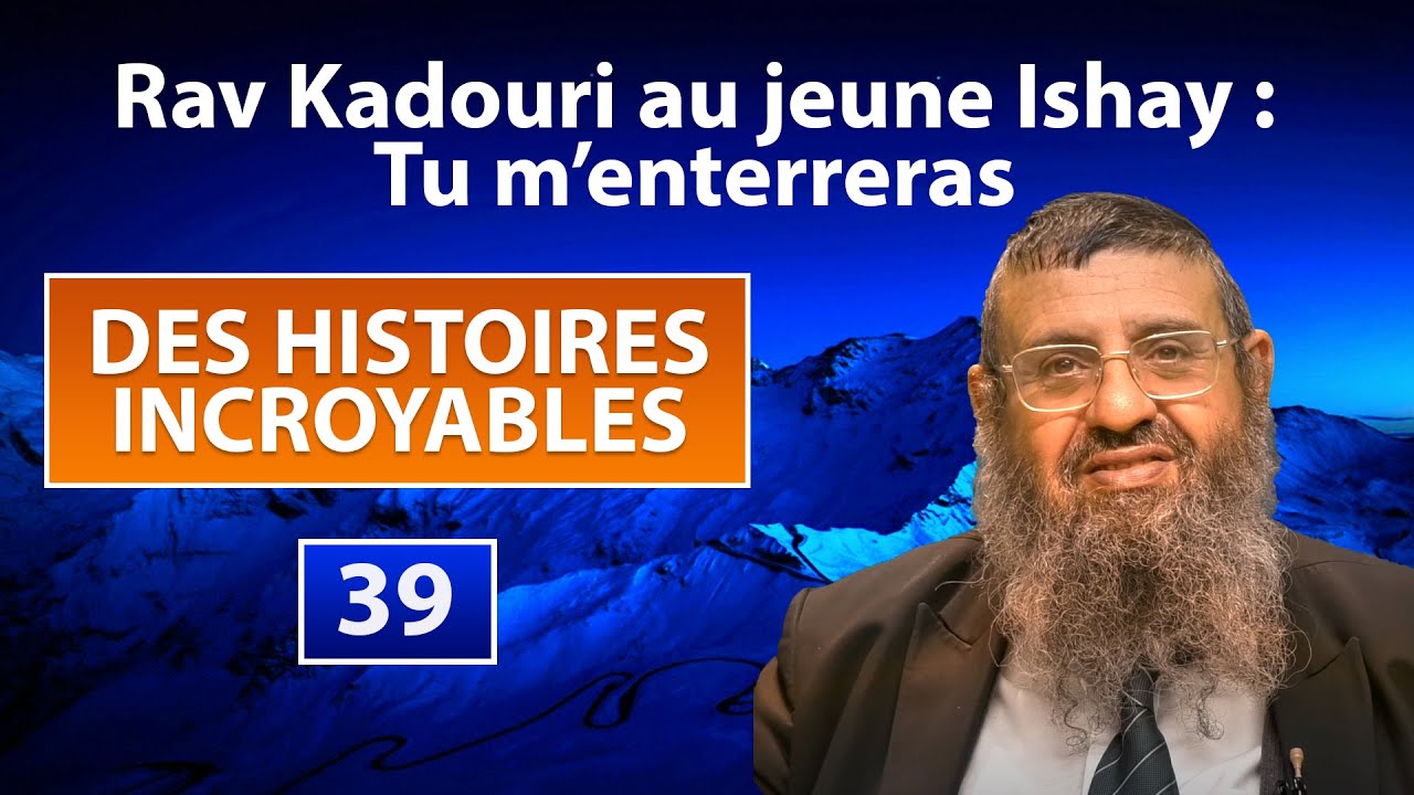 DES HISTOIRES INCROYABLES 39 - Rav Kadouri au jeune Ishay : ''tu m'enterreras'' - Rav Itshak Attali